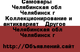 Самовары - Челябинская обл., Челябинск г. Коллекционирование и антиквариат » Другое   . Челябинская обл.,Челябинск г.